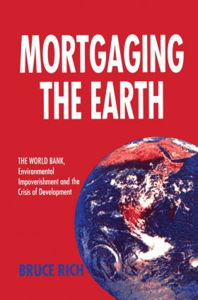 Mortgaging the Earth (World Bank, Environmental Impoverishment and the Crisis of Development) by Bruce Rich, 9781853832215