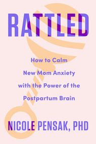 Rattled (How to Calm New Mom Anxiety with the Power of the Postpartum Brain) by Nicole Pensak, 9781682688304