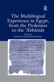 The Multilingual Experience in Egypt, from the Ptolemies to the Abbasids - 9781138257344 by Arietta Papaconstantinou, 9781138257344
