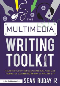 The Multimedia Writing Toolkit (Helping Students Incorporate Graphics and Videos for Authentic Purposes, Grades 3-8) - 9781138200111 by Sean Ruday, 9781138200111