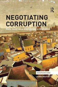 Negotiating Corruption (NGOs, Governance and Hybridity in West Africa) - 9781138308435 by Laura Routley, 9781138308435
