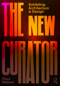 The New Curator: Exhibiting Architecture and Design - 9781138492738 by Fleur Watson, 9781138492738