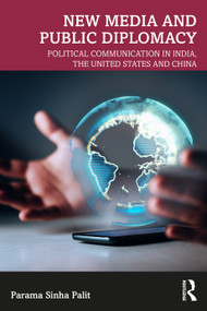 New Media and Public Diplomacy (Political Communication in India, the United States and China) by Parama Sinha Palit, 9780367278328