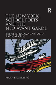 The New York School Poets and the Neo-Avant-Garde (Between Radical Art and Radical Chic) - 9781138276178 by Mark Silverberg, 9781138276178