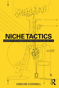 Niche Tactics (Generative Relationships Between Architecture and Site) by Caroline O'Donnell, 9781138793125