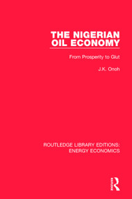 The Nigerian Oil Economy (From Prosperity to Glut) - 9781138308503 by J. K. Onoh, 9781138308503