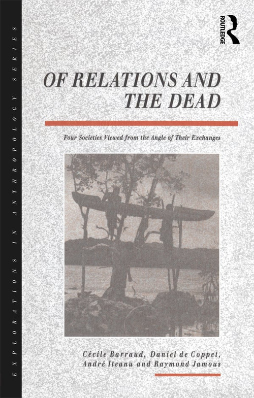 Of Relations and the Dead (Four Societies Viewed from the Angle of Their Exchanges) - 9781859730461 by Cecile Barraud, Daniel de Coppet, Andre Iteanu, Raymond Jamous, 9781859730461