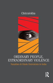 Ordinary People, Extraordinary Violence (Naxalites and Hindu Extremists in India) - 9781138662896 by Chitralekha, 9781138662896