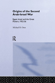 The Origins of the Second Arab-Israel War (Egypt, Israel and the Great Powers, 1952-56) by Michael B. Oren, 9781138977792