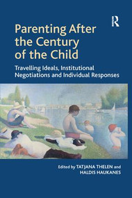 Parenting After the Century of the Child (Travelling Ideals, Institutional Negotiations and Individual Responses) - 9781138260603 by Tatjana Thelen, Haldis Haukanes, 9781138260603