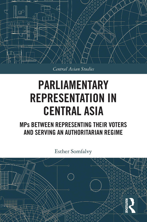 Parliamentary Representation in Central Asia (MPs Between Representing Their Voters and Serving an Authoritarian Regime) - 9780367523312 by Esther Somfalvy, 9780367523312