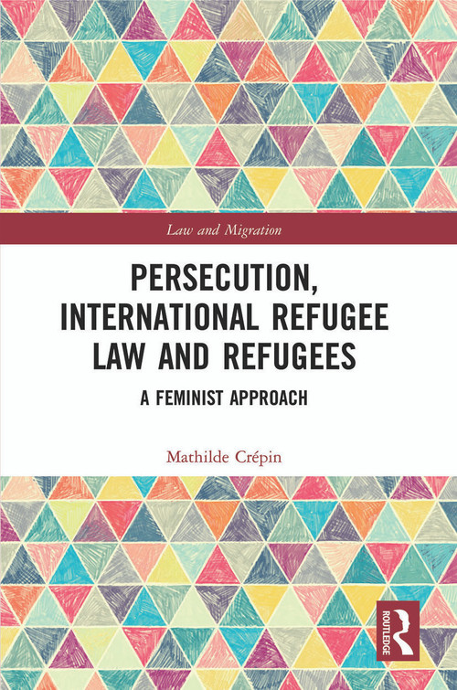 Persecution, International Refugee Law and Refugees (A Feminist Approach) - 9780367528256 by Mathilde Crépin, 9780367528256