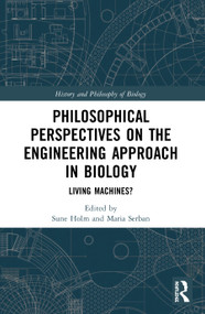 Philosophical Perspectives on the Engineering Approach in Biology (Living Machines?) - 9780367491468 by Sune Holm, Maria Serban, 9780367491468