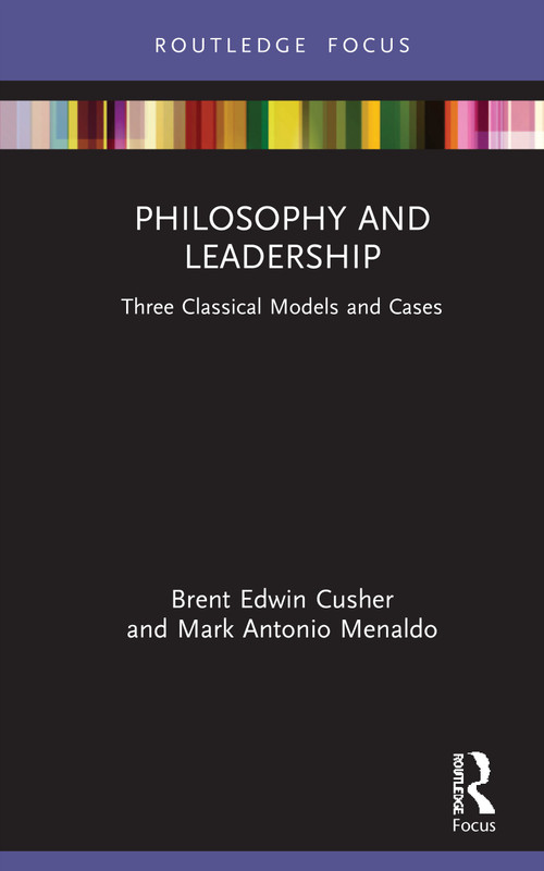 Philosophy and Leadership (Three Classical Models and Cases) by Brent Cusher, Mark Menaldo, 9780367425586
