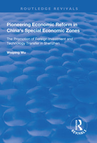 Pioneering Economic Reform in China's Special Economic Zones (The Promotion of Foreign Investment and Technology Transfer in Shenzhen) - 9781138330177 by Weiping Wu, 9781138330177
