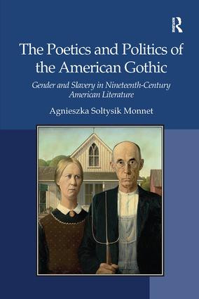 The Poetics and Politics of the American Gothic (Gender and Slavery in Nineteenth-Century American Literature) - 9781138260566 by Agnieszka Soltysik Monnet, 9781138260566