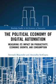 The Political Economy of Digital Automation (Measuring its Impact on Productivity, Economic Growth, and Consumption) - 9780367541224 by Sreenath Majumder, Anuradha SenGupta, 9780367541224