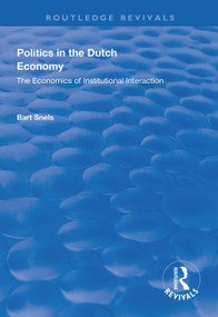 Politics in the Dutch Economy (The Economics of Institutional Interaction) - 9781138332492 by Bart Snels, 9781138332492