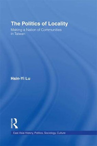 The Politics of Locality (Making a Nation of Communities in Taiwan) by Hsin-Yi Lu, 9781138995116