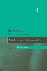 The Politics of Means and Ends (Policy Instruments in the European Union) - 9781138260962 by Holger Bähr, 9781138260962