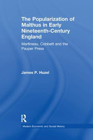 The Popularization of Malthus in Early Nineteenth-Century England (Martineau, Cobbett and the Pauper Press) - 9781138263024 by James P. Huzel, 9781138263024