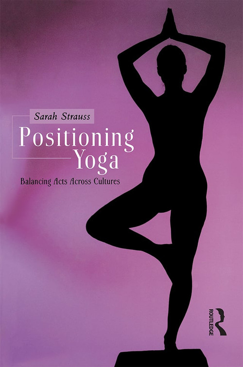 Positioning Yoga (Balancing Acts Across Cultures) - 9781859737392 by Sarah Strauss, 9781859737392