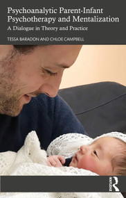 Psychoanalytic Parent-Infant Psychotherapy and Mentalization (A Dialogue in Theory and Practice) by Tessa Baradon, Chloe Campbell, 9780367904289