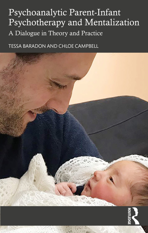 Psychoanalytic Parent-Infant Psychotherapy and Mentalization (A Dialogue in Theory and Practice) by Tessa Baradon, Chloe Campbell, 9780367904289
