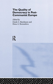 The Quality of Democracy in Post-Communist Europe by DEREK HUTCHESON, Elena A. Korosteleva, 9781138997004