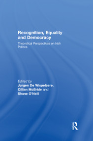 Recognition, Equality and Democracy (Theoretical Perspectives on Irish Politics) by Jurgen De Wispelaere, Cillian McBride, Shane O'Neill, 9781138997097