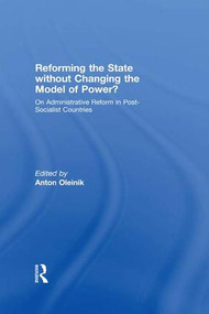 Reforming the State Without Changing the Model of Power? (On Administrative Reform in Post-Socialist Countries) - 9781138997158 by Anton Oleinik, 9781138997158