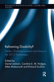 Reframing Disability? (Media, (Dis)Empowerment, and Voice in the 2012 Paralympics) by Daniel Jackson, Caroline E.M. Hodges, Mike Molesworth, Richard Scullion, 9781138700383