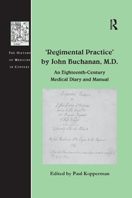 'Regimental Practice' by John Buchanan, M.D. (An Eighteenth-Century Medical Diary and Manual) - 9781138262201 by Paul Kopperman, 9781138262201
