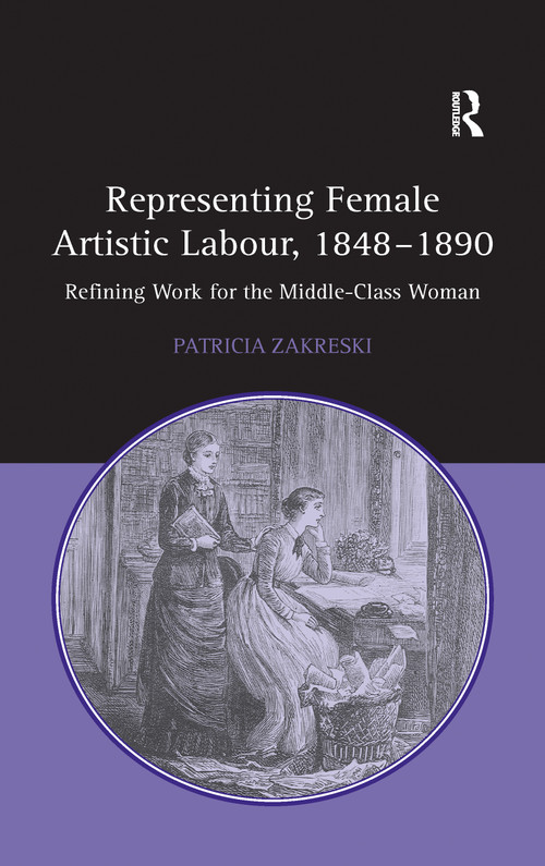 Representing Female Artistic Labour, 1848-1890 (Refining Work for the Middle-Class Woman) - 9781138257245 by Patricia Zakreski, 9781138257245