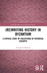 (Re)writing History in Byzantium (A Critical Study of Collections of Historical Excerpts) - 9780367496456 by Panagiotis Manafis, 9780367496456