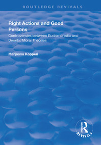 Right Actions and Good Persons (Controversies Between Eudaimonistic and Deontic Moral Theories) - 9781138323988 by Marjaana Kopperi, 9781138323988