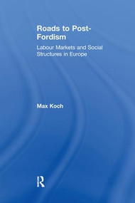 Roads to Post-Fordism (Labour Markets and Social Structures in Europe) - 9781138276505 by Max Koch, 9781138276505