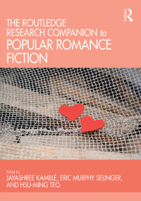 The Routledge Research Companion to Popular Romance Fiction by Jayashree Kamblé, Eric Murphy Selinger, Hsu-Ming Teo, 9780367543204