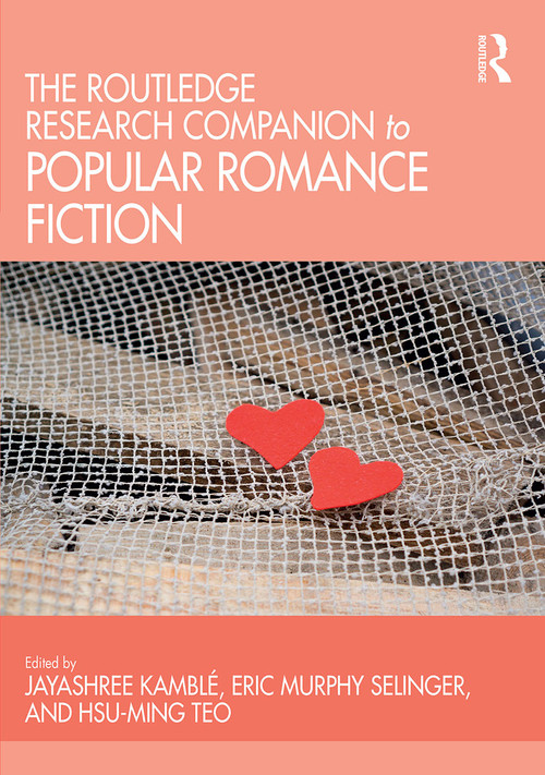 The Routledge Research Companion to Popular Romance Fiction by Jayashree Kamblé, Eric Murphy Selinger, Hsu-Ming Teo, 9780367543204