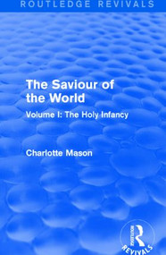 The Saviour of the World (Routledge Revivals) (Volume I: The Holy Infancy) - 9781138900790 by Charlotte Mason, 9781138900790
