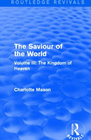 The Saviour of the World (Routledge Revivals) (Volume III: The Kingdom of Heaven) - 9781138900837 by Charlotte Mason, 9781138900837