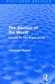 The Saviour of the World (Routledge Revivals) (Volume IV: The Bread of Life) - 9781138900967 by Charlotte Mason, 9781138900967