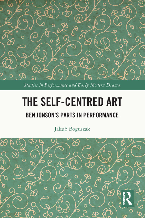 The Self-Centred Art (Ben Jonson's Parts in Performance) - 9780367515638 by Jakub Boguszak, 9780367515638