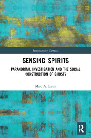 Sensing Spirits (Paranormal Investigation and the Social Construction of Ghosts) - 9780367568979 by Marc A. Eaton, 9780367568979