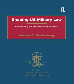 Shaping US Military Law (Governing a Constitutional Military) - 9781138274037 by Joshua E. Kastenberg, 9781138274037
