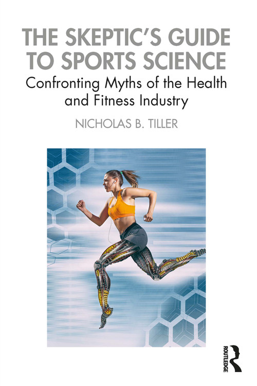 The Skeptic's Guide to Sports Science (Confronting Myths of the Health and Fitness Industry) - 9781138333130 by Nicholas Tiller, 9781138333130