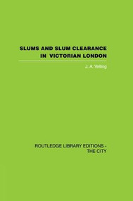 Slums and Slum Clearance in Victorian London by J.A. Yelling, 9781138874022