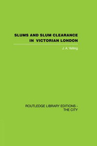 Slums and Slum Clearance in Victorian London by J.A. Yelling, 9781138874022