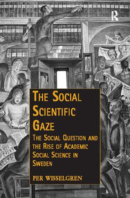 The Social Scientific Gaze (The Social Question and the Rise of Academic Social Science in Sweden) - 9781138501942 by Per Wisselgren, 9781138501942