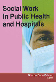 Social Work in Public Health and Hospitals - 9781774632499 by Sharon Duca Palmer, 9781774632499